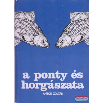 Antos Zoltán - A ponty és horgászata