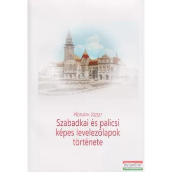   Horváth József - Szabadkai és palicsi képes levelezőlapok története