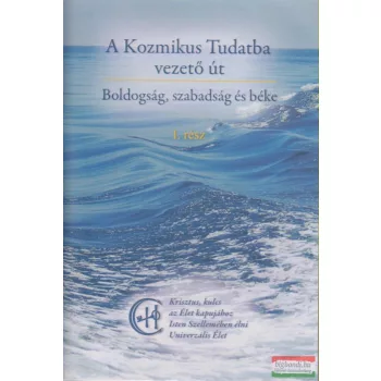   A Kozmikus Tudatba vezető út - Boldogság, szabadság és béke I. rész