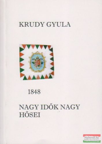 Krudy Gyula - 1848 - Nagy idők nagy hősei 