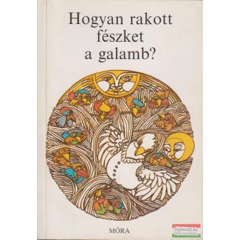 Dornbach Mária szerk. - Hogyan rakott fészket a galamb?