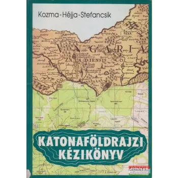   Dr. Kozma Endre, Dr. Héjja István, Stefancsik Ferenc - Katonaföldrajzi kézikönyv