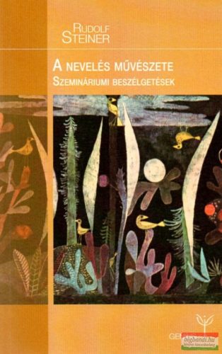 Rudolf Steiner - A nevelés művészete - Szemináriumi beszélgetések és tantervi előadások