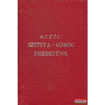   Dr. Aczél József - Szittya-görög eredetünk - Történelmi és nyelvészeti tanulmány