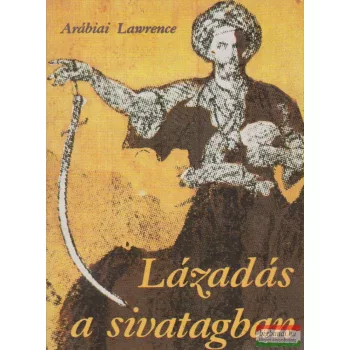   Thomas Edward Lawrence (Arábiai Lawrence) - Lázadás a sivatagban