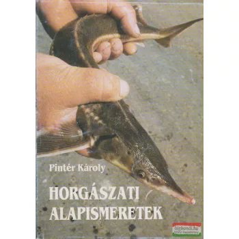 Pintér Károly - Horgászati alapismeretek