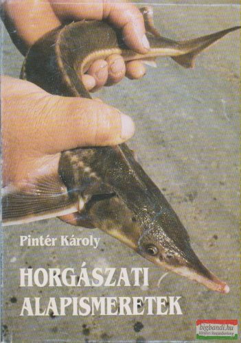 Pintér Károly - Horgászati alapismeretek