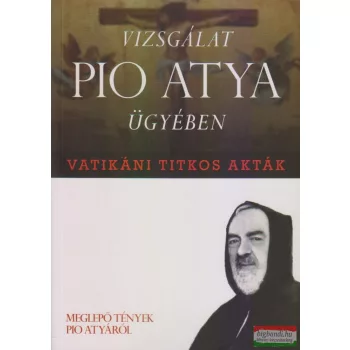   Francesco Castelli - Vatikáni titkos akták - Vizsgálat Pio atya ügyében 