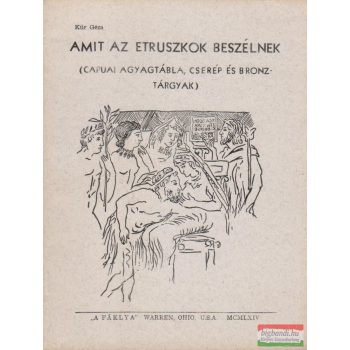   Amit az etruszkok beszélnek (Capuai agyagtábla, cserép és bronz-tárgyak alapján)