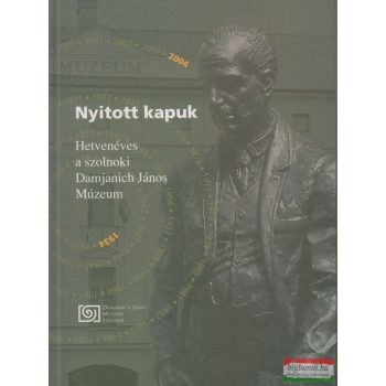   Gulyás Katalin, Horváth László, Kaposvári Gyöngyi, Pató Mária - Nyitott kapuk - Hetvenéves a szolnoki Damjanich János Múzeum