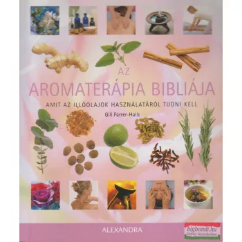   Gill Farrer-Halls -  Az aromaterápia bibliája - Amit az illóolajok használatáról tudni kell