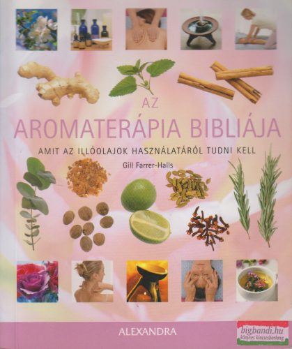 Gill Farrer-Halls -  Az aromaterápia bibliája - Amit az illóolajok használatáról tudni kell