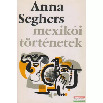 Anna Seghers - Mexikói történetek