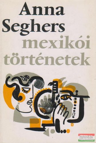 Anna Seghers - Mexikói történetek