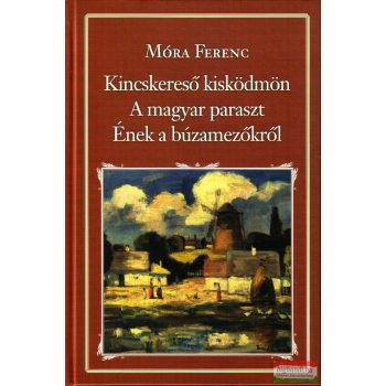   Móra Ferenc - Kincskereső kisködmön - A magyar paraszt - Ének a búzamezőkről 
