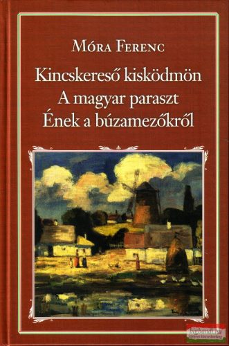 Móra Ferenc - Kincskereső kisködmön - A magyar paraszt - Ének a búzamezőkről 