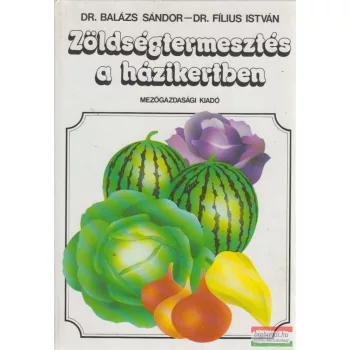   Dr. Balázs Sándor, Dr. Fílius István - Zöldségtermesztés a házikertben