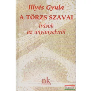 Illyés Gyula - A törzs szavai - Írások az anyanyelvről 