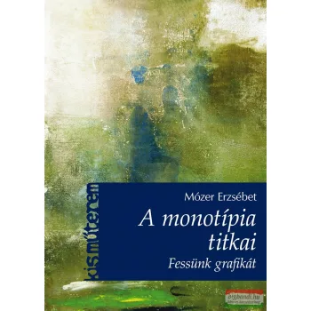 Mózer Erzsébet - A monotípia titkai - Fessünk grafikát!