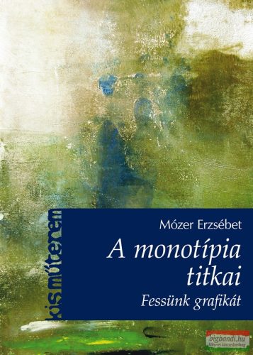 Mózer Erzsébet - A monotípia titkai - Fessünk grafikát!