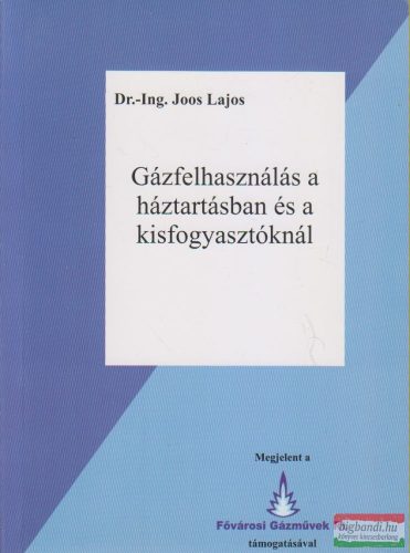 Dr.-Ing. Joos Lajos - Gázfelhasználás a háztartásban és a kisfogyasztóknál