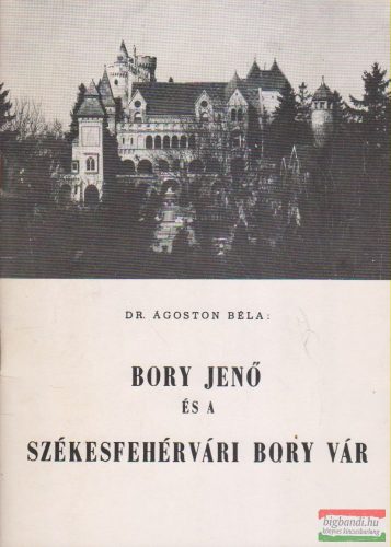 Dr. Ágoston Béla - Bory Jenő és a székesfehérvári Bory vár