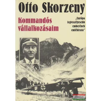 Otto Skorzeny - Kommandós vállalkozásaim