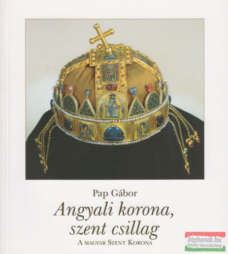 Pap Gábor - Angyali korona, szent csillag - A Magyar Szent Korona