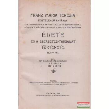   Franz Mária Terézia tisztelendő anyának élete és a szerzetes-társulat története 1825-1911