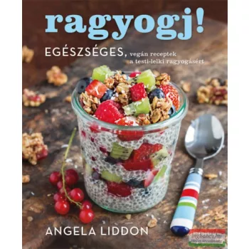   Angela Liddon - Ragyogj! - Egészséges, vegán receptek a testi-lelki ragyogásért