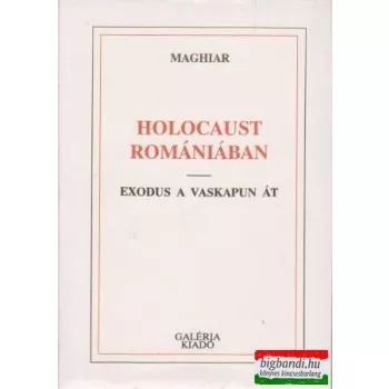 Maghiar - Holocaust Romániában - Exodus a Vaskapun át