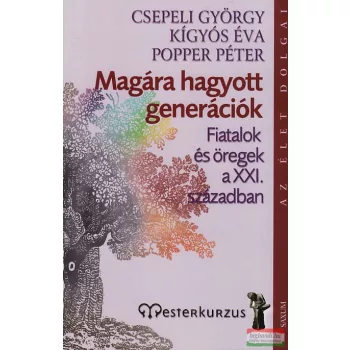   Csepeli György, Kígyós Éva, Popper Péter - Magára hagyott generációk - Fiatalok és öregek a XXI. században