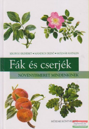 Kropog Erzsébet, Mándics Dezső, Molnár Katalin - Fák és cserjék - Növényismeret mindenkinek