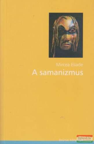 Mircea Eliade - A samanizmus - Az eksztázis ősi technikái