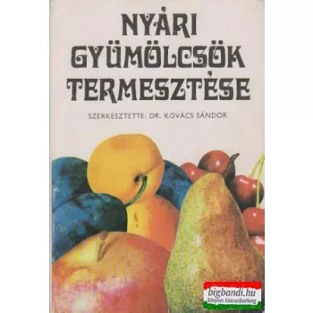   Dr. Kovács Sándor szerk. - Nyári gyümölcsök termesztése