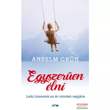   Anselm Grün - Egyszerűen élni - Lelki üzenetek az év minden napjára