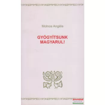 Molnos Angéla - Gyógyítsunk magyarul!
