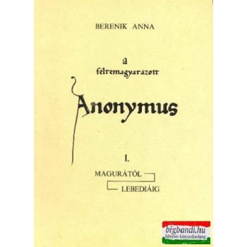 A félremagyarázott Anonymus I.: Magurától Lebediáig