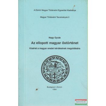 Nagy Gyula - Az ellopott magyar őstörténet