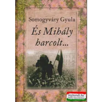 Somogyváry Gyula - És Mihály harcolt...