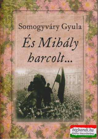 Somogyváry Gyula - És Mihály harcolt...