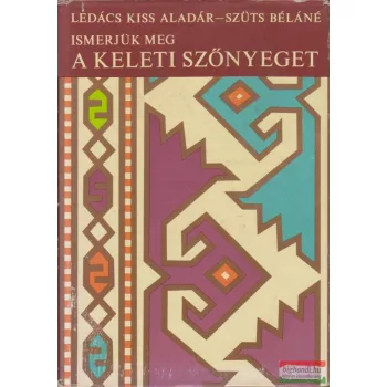   Ledács Kiss Aladár-Szűts Béláné - Ismerjük meg a keleti szőnyeget