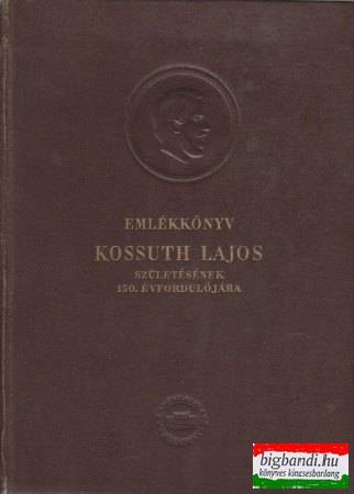 Emlékkönyv Kossuth Lajos születésének 150. évfordulójára I.