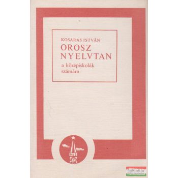 Kosaras István - Orosz nyelvtan a középiskolák számára