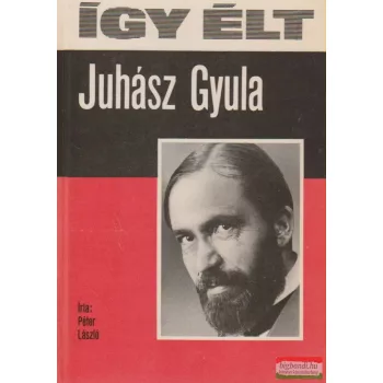 Péter László - Így élt Juhász Gyula
