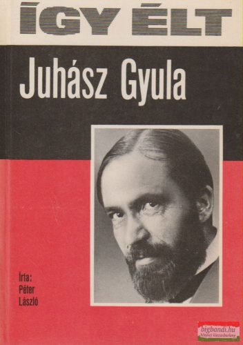 Péter László - Így élt Juhász Gyula