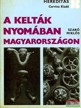 Szabó Miklós - A kelták nyomában Magyarországon 
