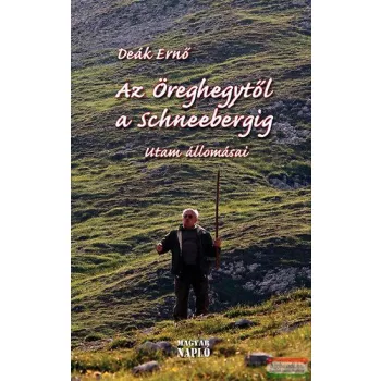   Deák Ernő - Az Öreghegytől a Schneebergig - Utam állomásai 