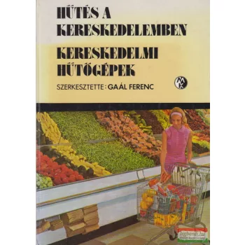   Gaál Ferenc szerk. - Hűtés a kereskedelemben - Kereskedelmi hűtőgépek 