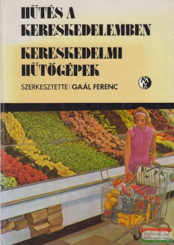 Gaál Ferenc szerk. - Hűtés a kereskedelemben - Kereskedelmi hűtőgépek 